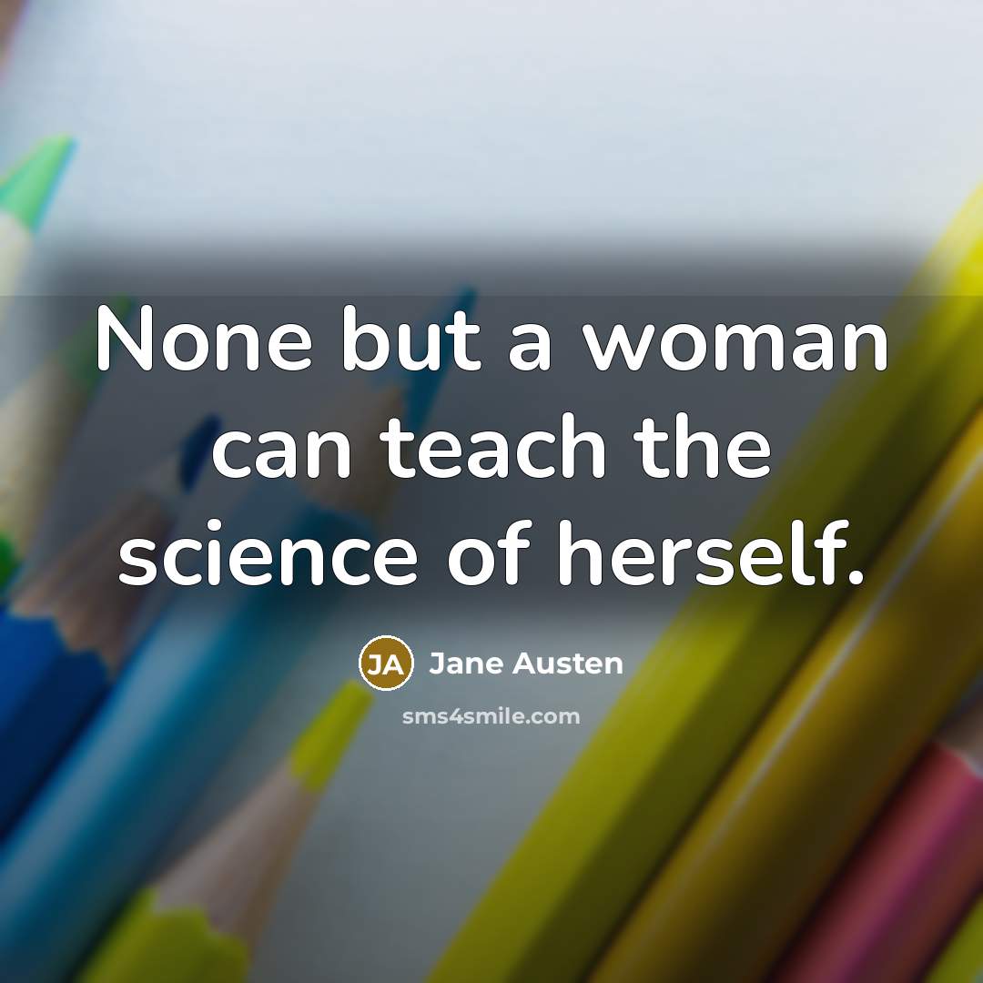 “None but a woman can teach the science of herself.…” quote by Jane Austen
