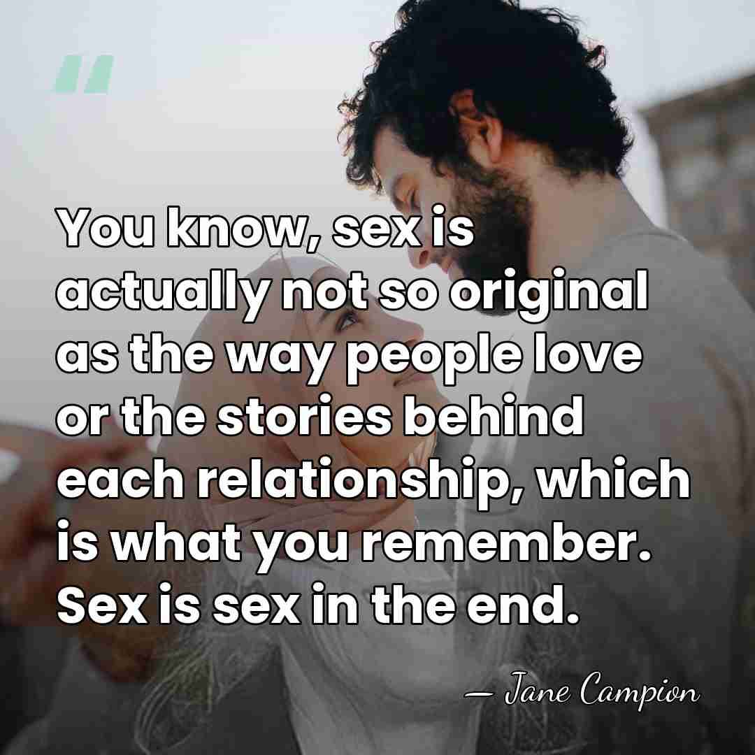 You know, sex is actually not so original as the way people&hellip; - Jane Campion