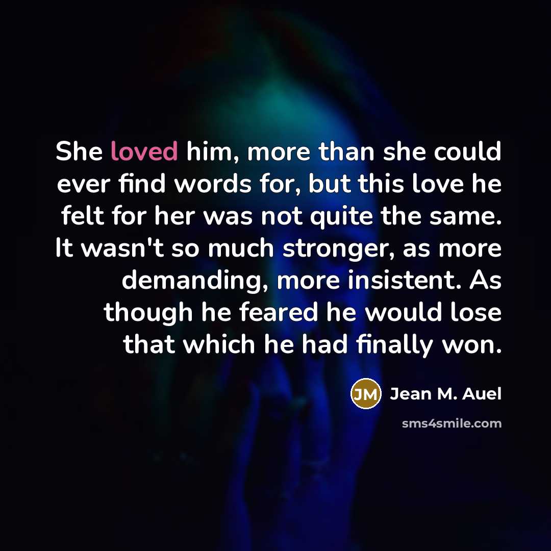 “She loved him, more than she could ever find words…” quote by Jean M. Auel