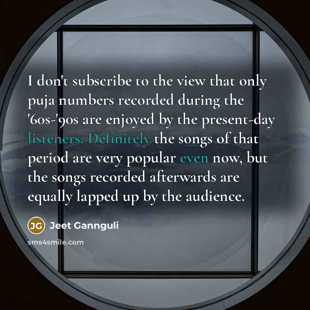 “I don't subscribe to the view that only puja numbers…” quote by Jeet Gannguli
