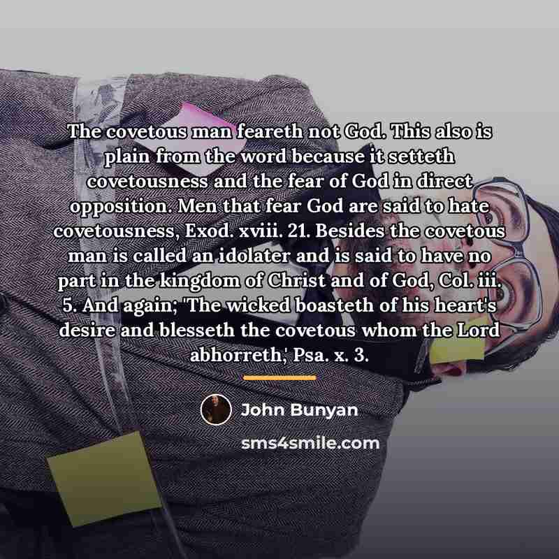 “The covetous man feareth not God. This also is plain…” quote by John Bunyan