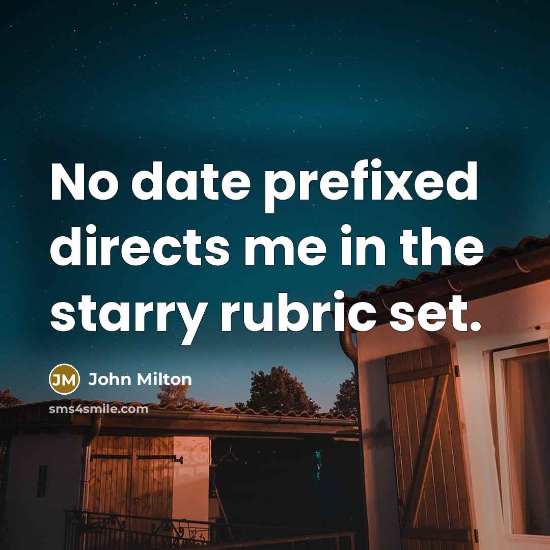 “No date prefixed directs me in the starry rubric set.…” quote by John Milton