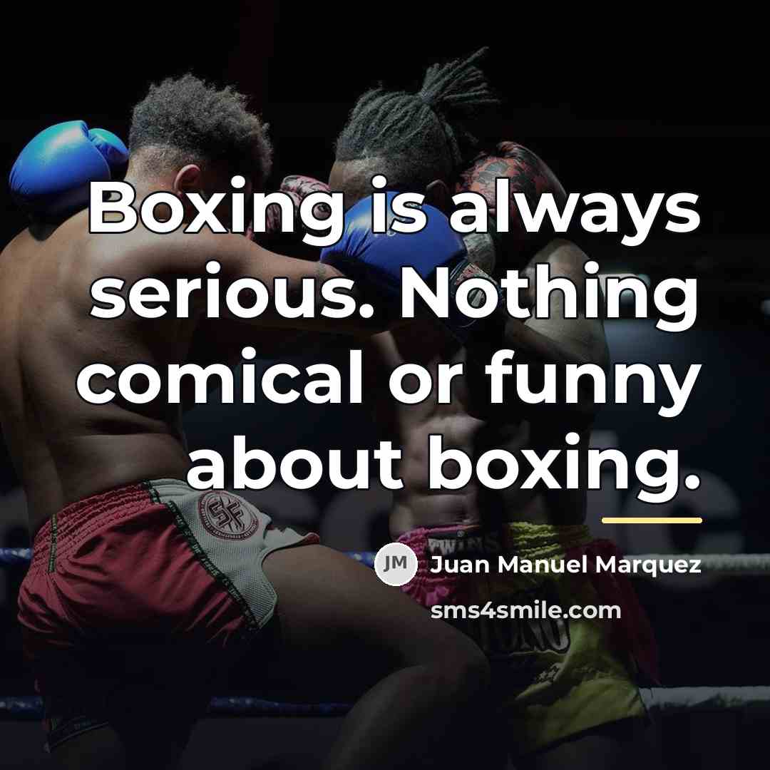 “Boxing is always serious. Nothing comical or funny about boxing.…” quote by Juan Manuel Marquez