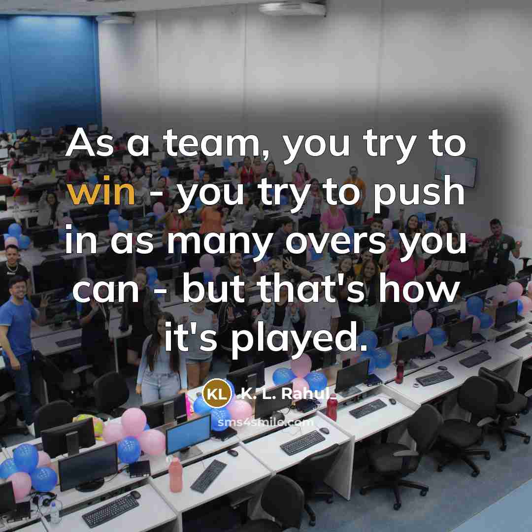 “As a team, you try to win - you try…” quote by K. L. Rahul