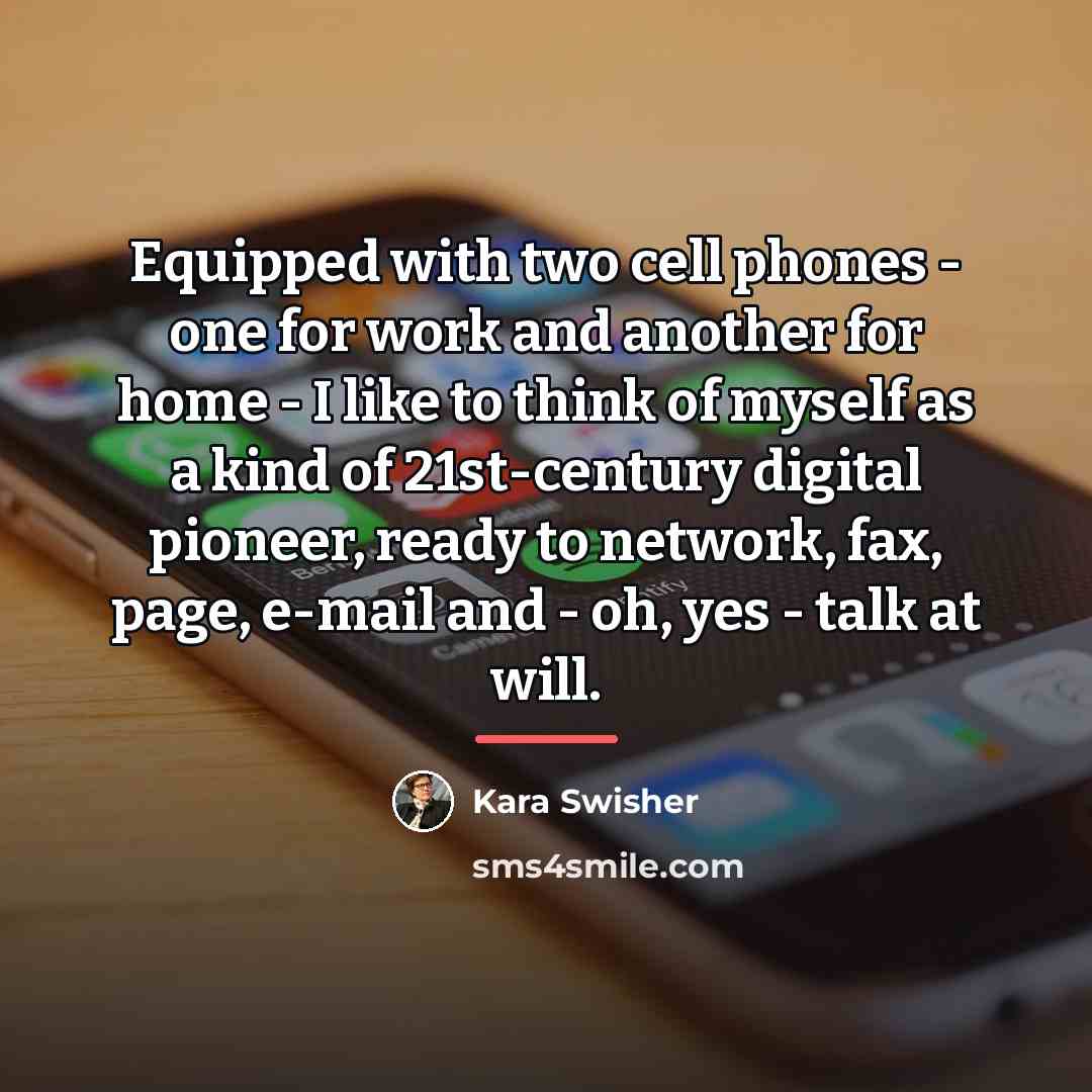 “Equipped with two cell phones - one for work and…” quote by Kara Swisher