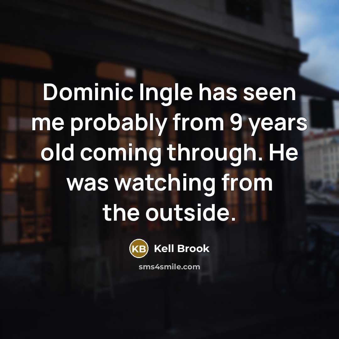 “Dominic Ingle has seen me probably from 9 years old…” quote by Kell Brook