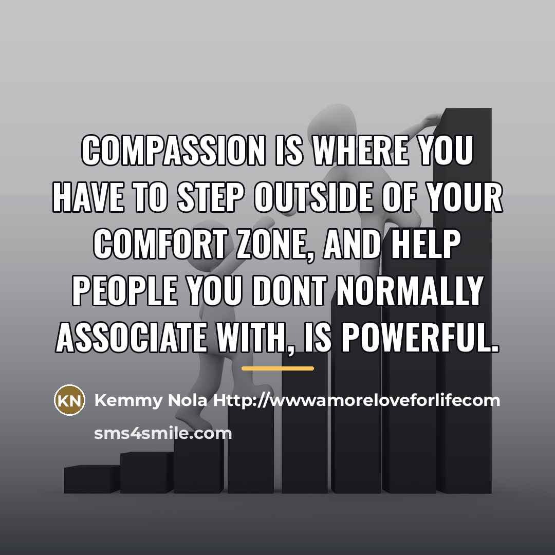 “Compassion is where you have to step outside of your…” quote by Kemmy Nola Http://wwwamoreloveforlifecom