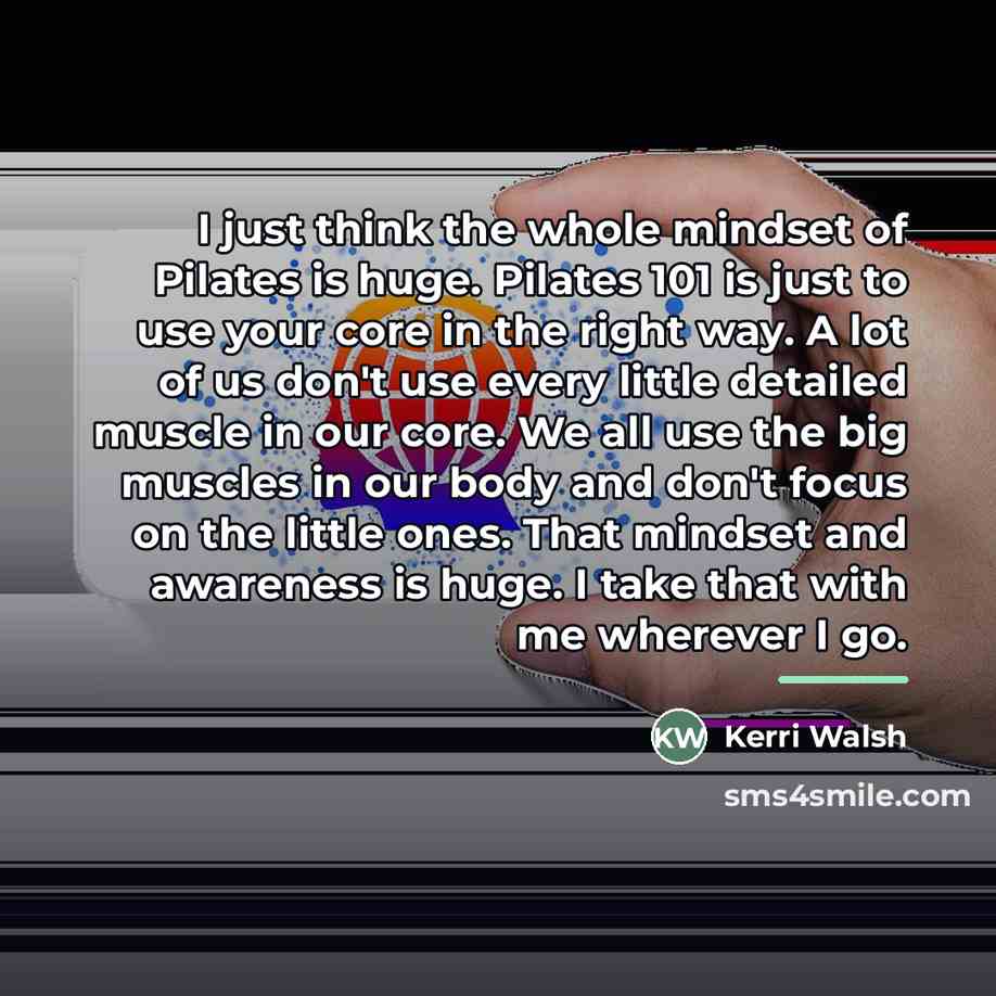 “I just think the whole mindset of Pilates is huge.…” quote by Kerri Walsh