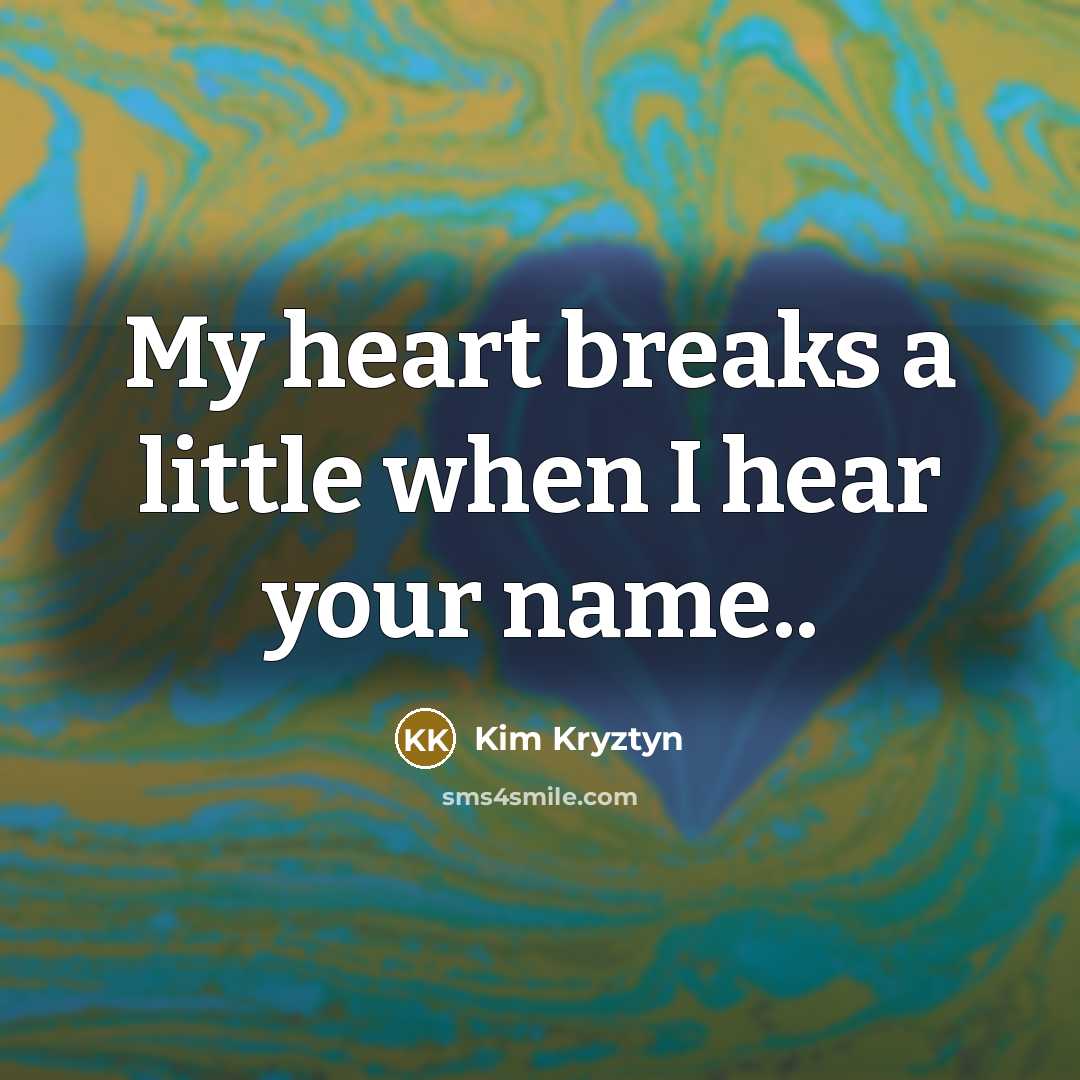 “My heart breaks a little when I hear your name..…” quote by Kim Kryztyn