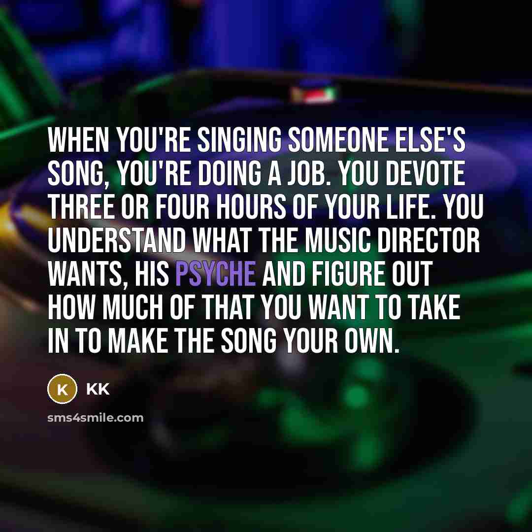 “When you're singing someone else's song, you're doing a job.…” quote by KK