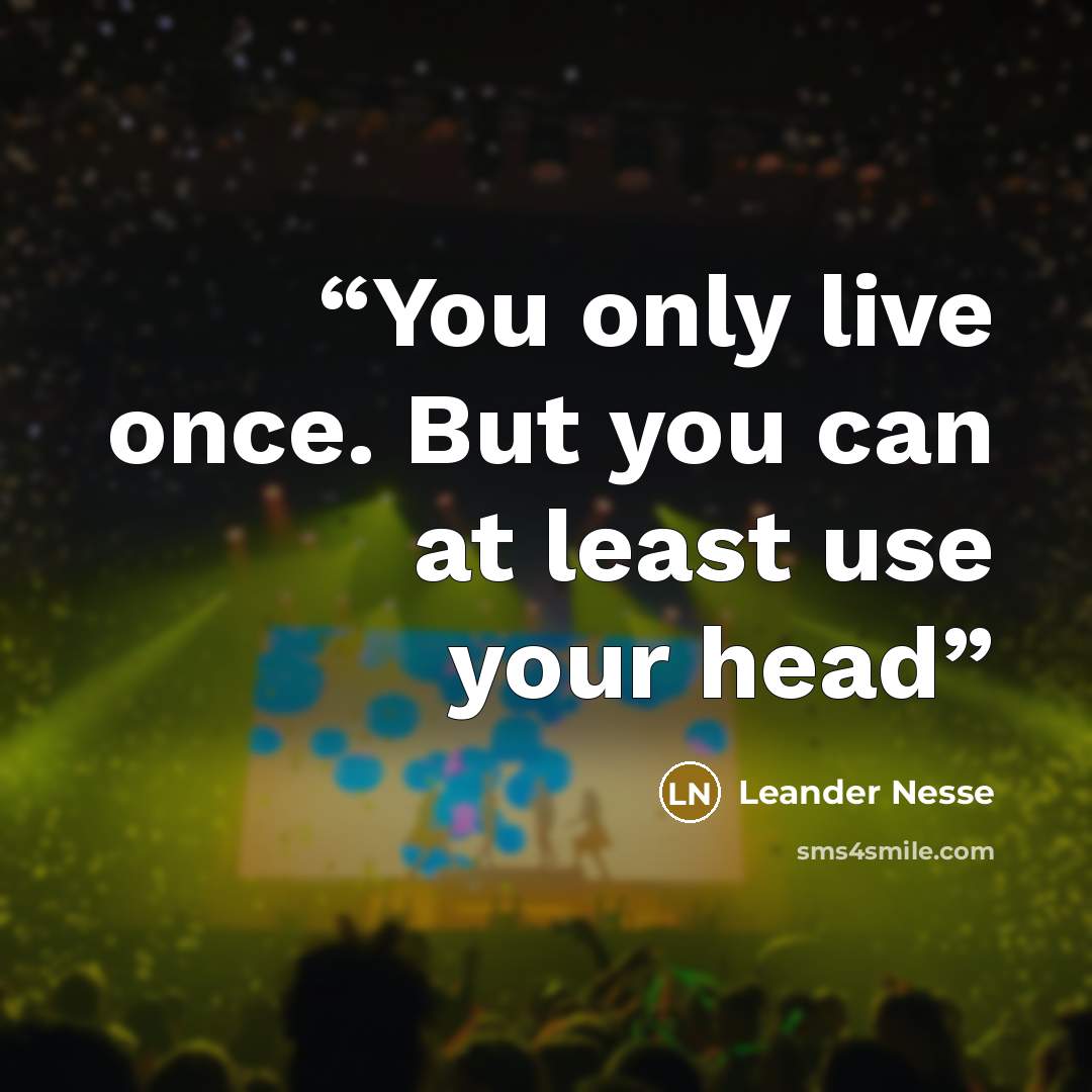 “You only live once. But you can at least use your head” quote by Leander Nesse