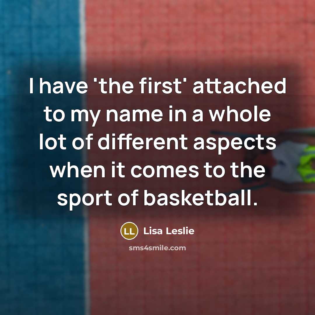 “I have 'the first' attached to my name in a…” quote by Lisa Leslie