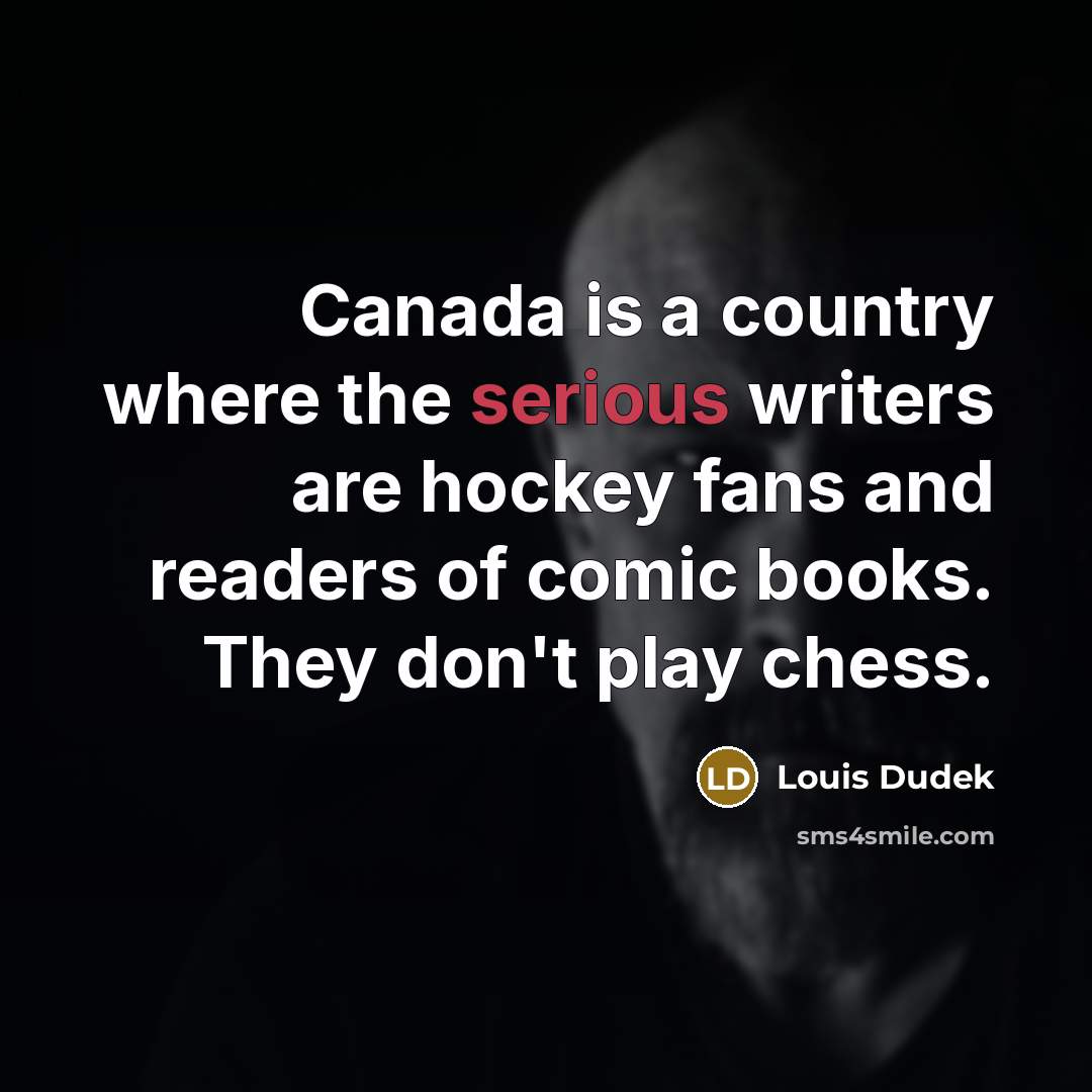 “Canada is a country where the serious writers are hockey…” quote by Louis Dudek