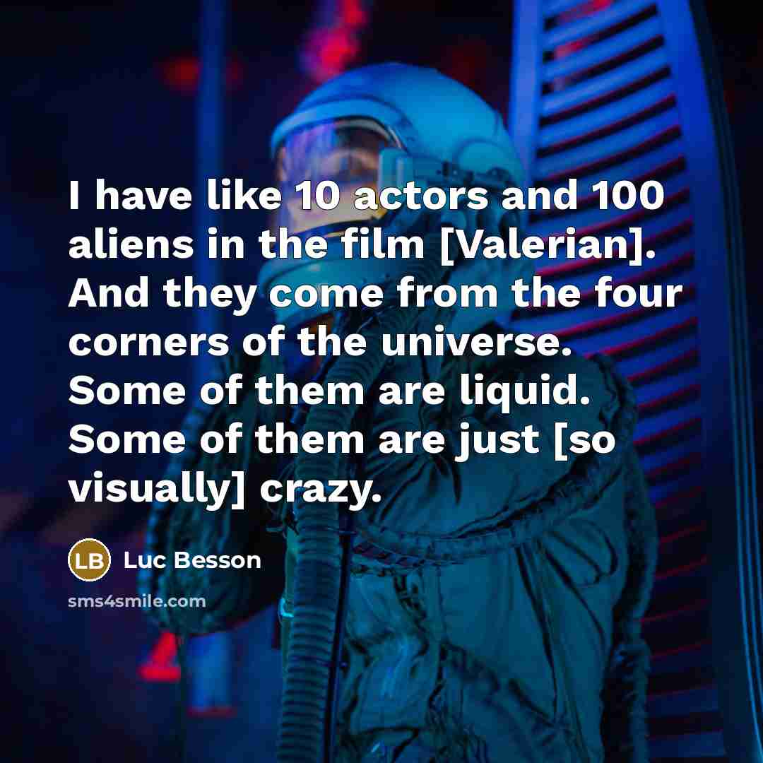 “I have like 10 actors and 100 aliens in the…” quote by Luc Besson