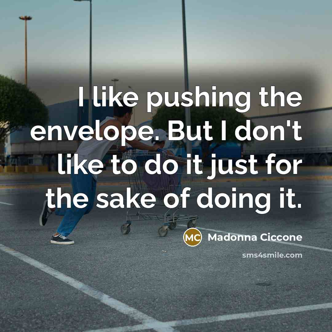 “I like pushing the envelope. But I don't like to…” quote by Madonna Ciccone