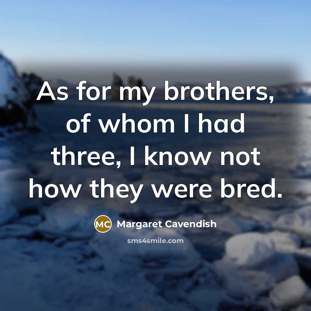 “As for my brothers, of whom I had three, I…” quote by Margaret Cavendish