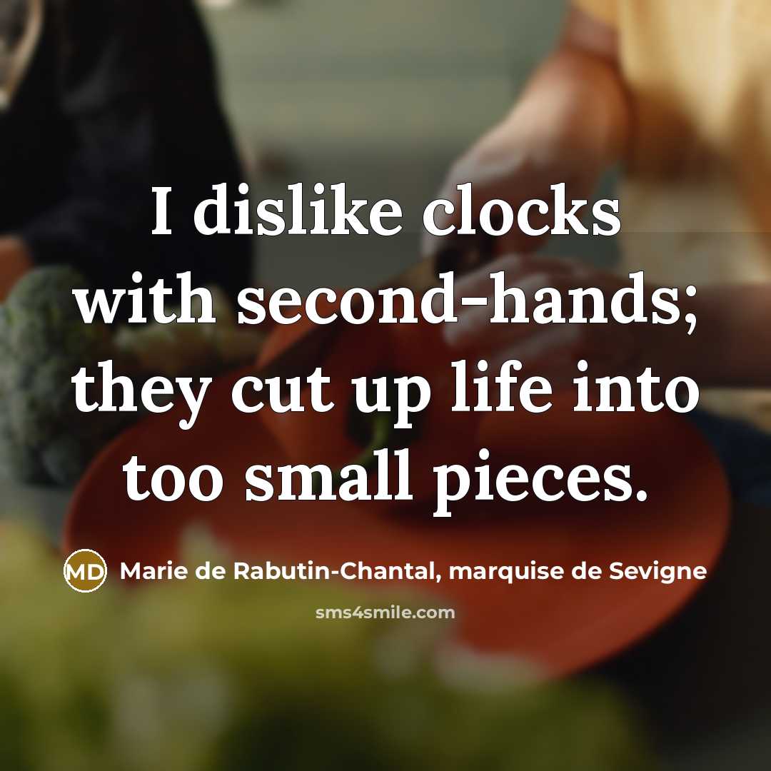 “I dislike clocks with second-hands; they cut up life into…” quote by Marie de Rabutin-Chantal, marquise de Sevigne