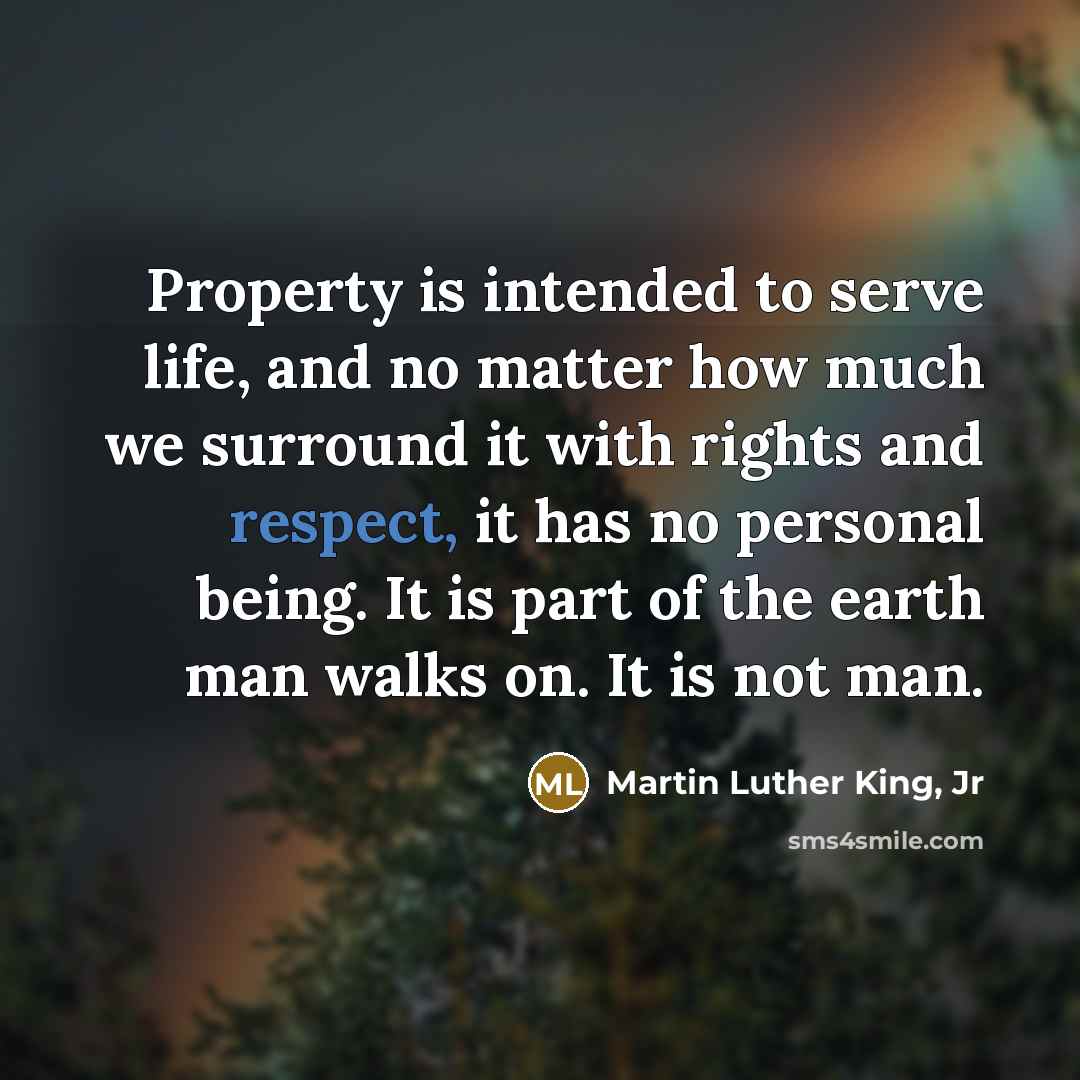 “Property is intended to serve life, and no matter how…” quote by Martin Luther King, Jr