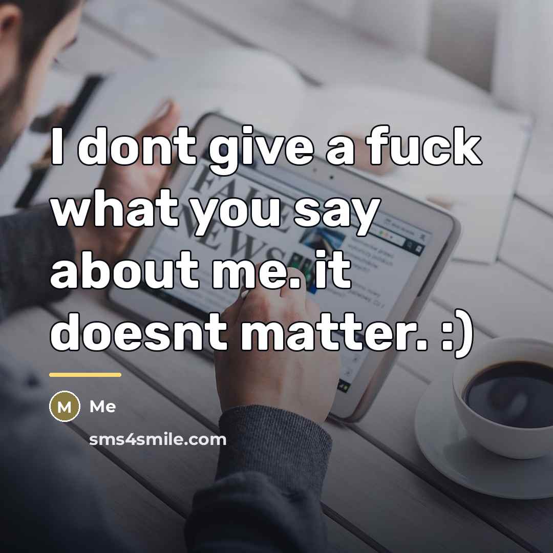 “I dont give a fuck what you say about me.…” quote by Me