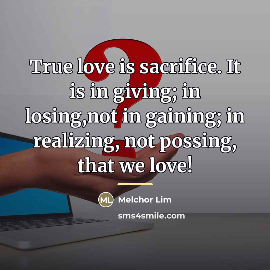 “True love is sacrifice. It is in giving; in losing,not…” quote by Melchor Lim