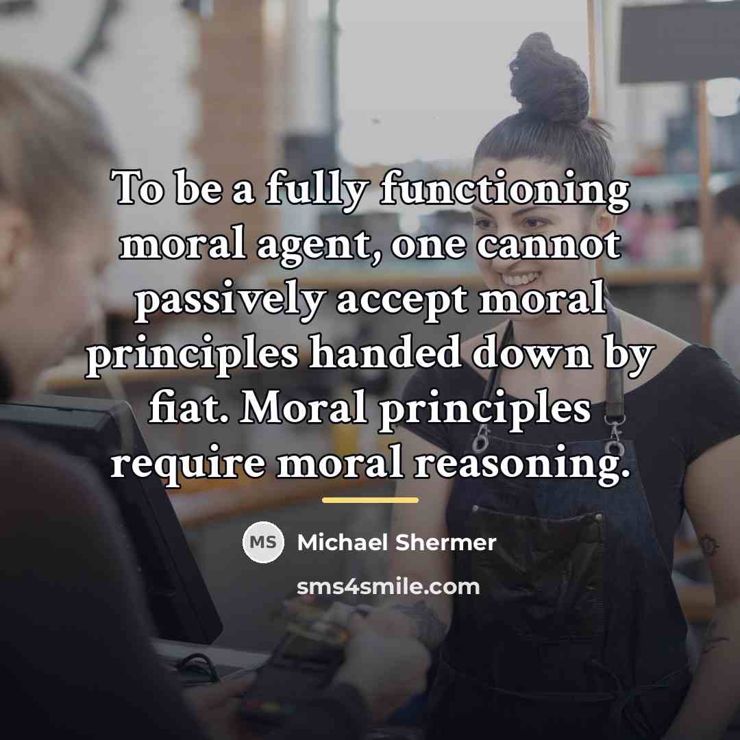 “To be a fully functioning moral agent, one cannot passively…” quote by Michael Shermer