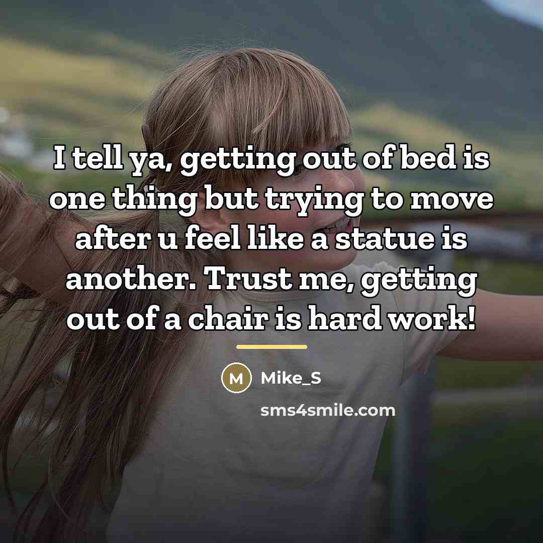 “I tell ya, getting out of bed is one thing…” quote by Mike_S