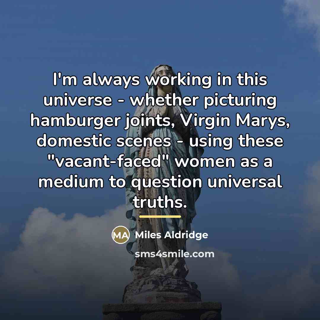 “I'm always working in this universe - whether picturing hamburger…” quote by Miles Aldridge