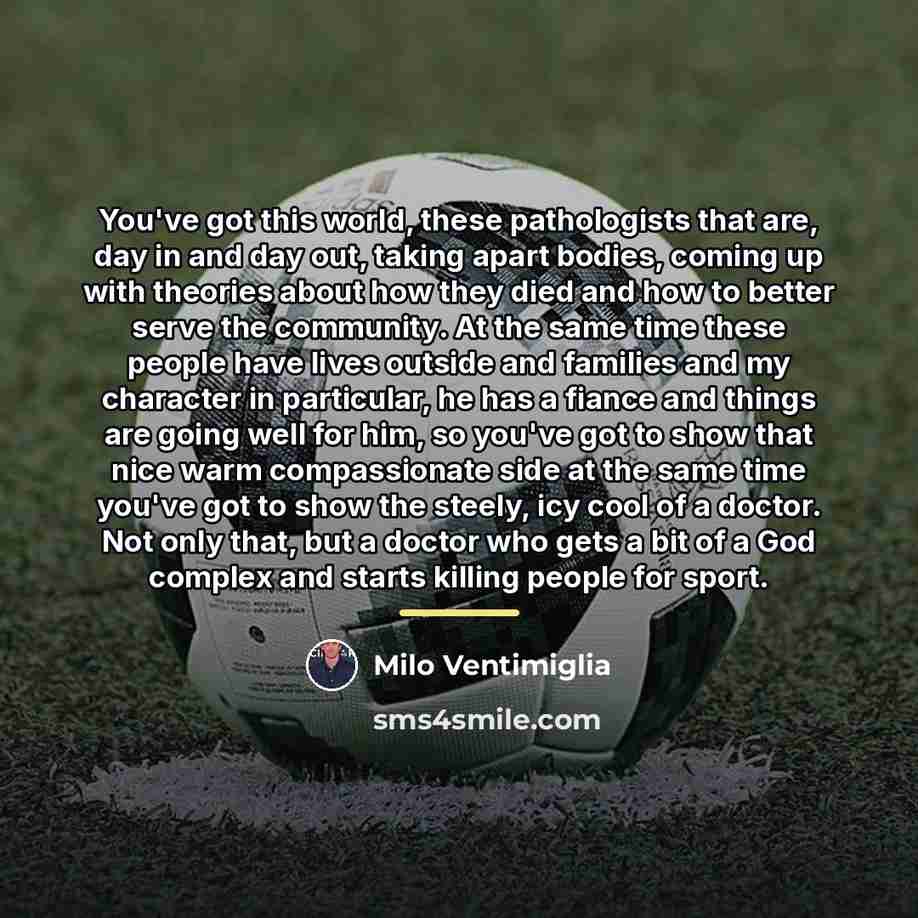 “You've got this world, these pathologists that are, day in…” quote by Milo Ventimiglia