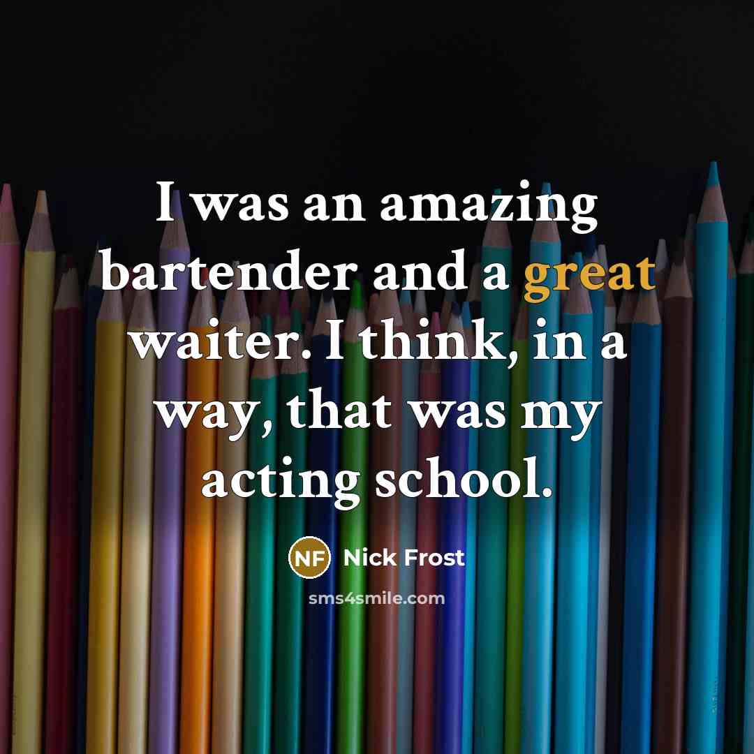 “I was an amazing bartender and a great waiter. I…” quote by Nick Frost