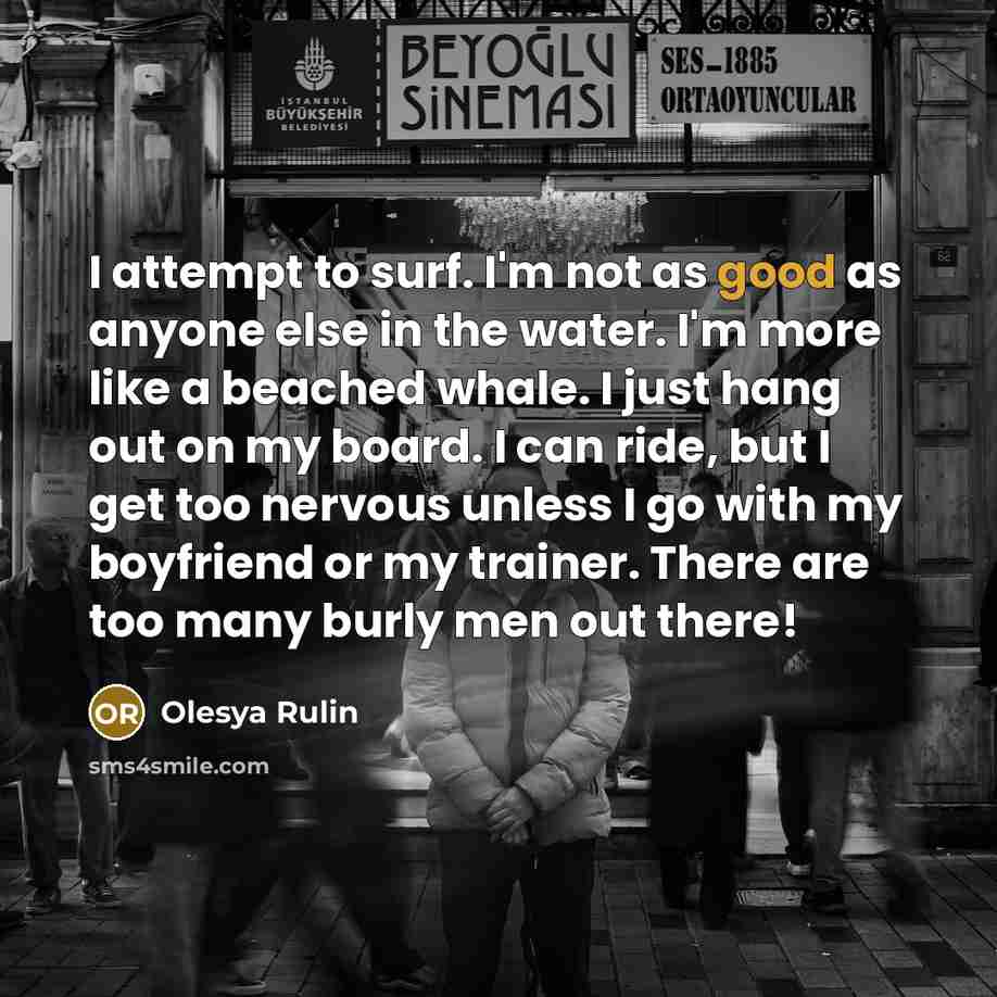 “I attempt to surf. I'm not as good as anyone…” quote by Olesya Rulin