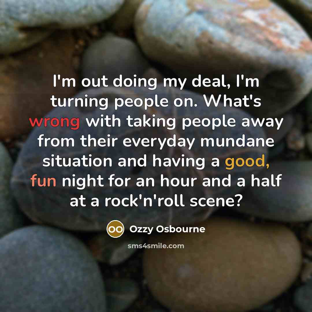 “I'm out doing my deal, I'm turning people on. What's…” quote by Ozzy Osbourne