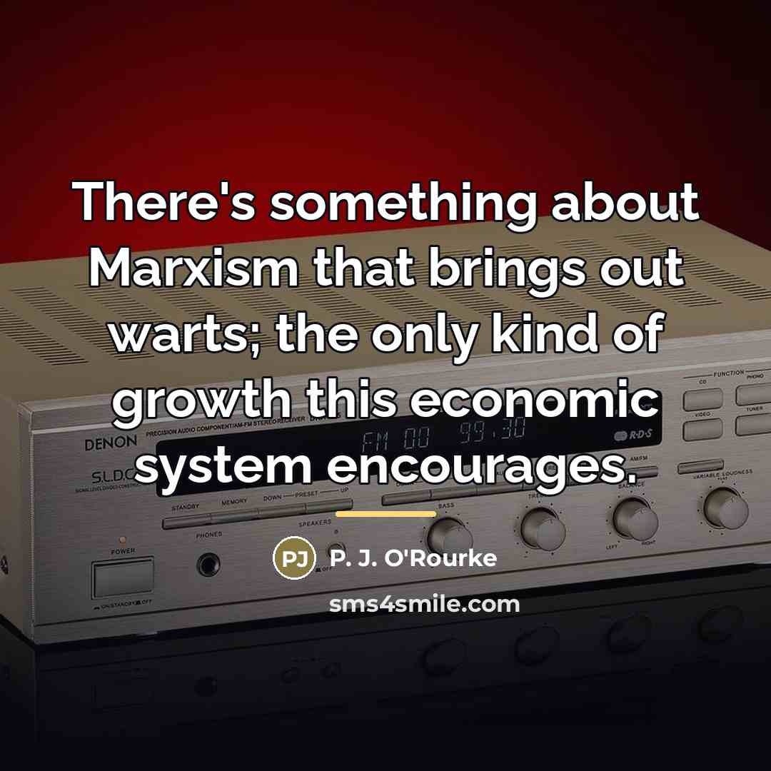 “There's something about Marxism that brings out warts; the only…” quote by P. J. O'Rourke