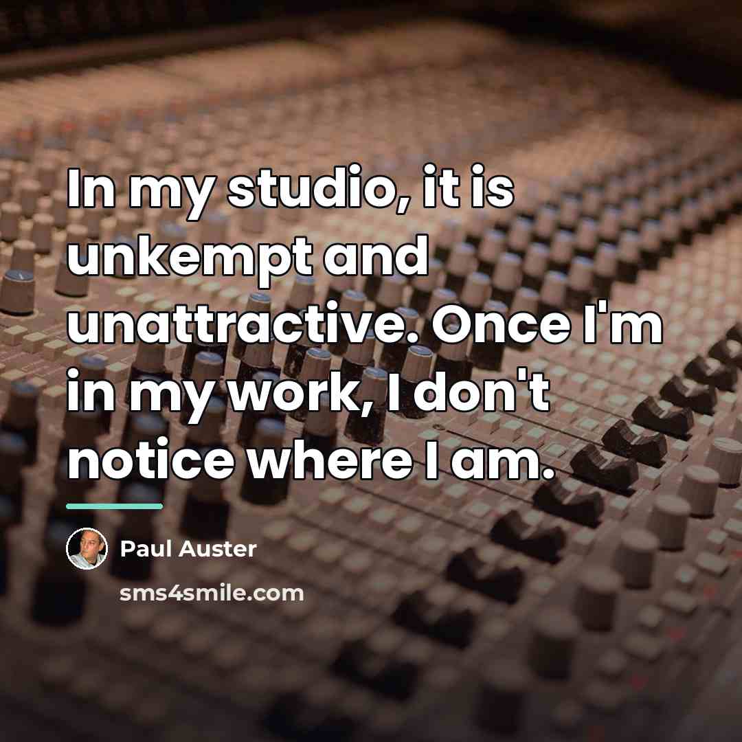 “In my studio, it is unkempt and unattractive. Once I'm…” quote by Paul Auster