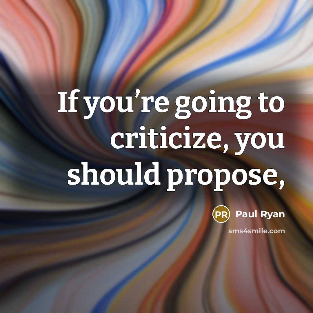 “If you’re going to criticize, you should propose,…” quote by Paul Ryan