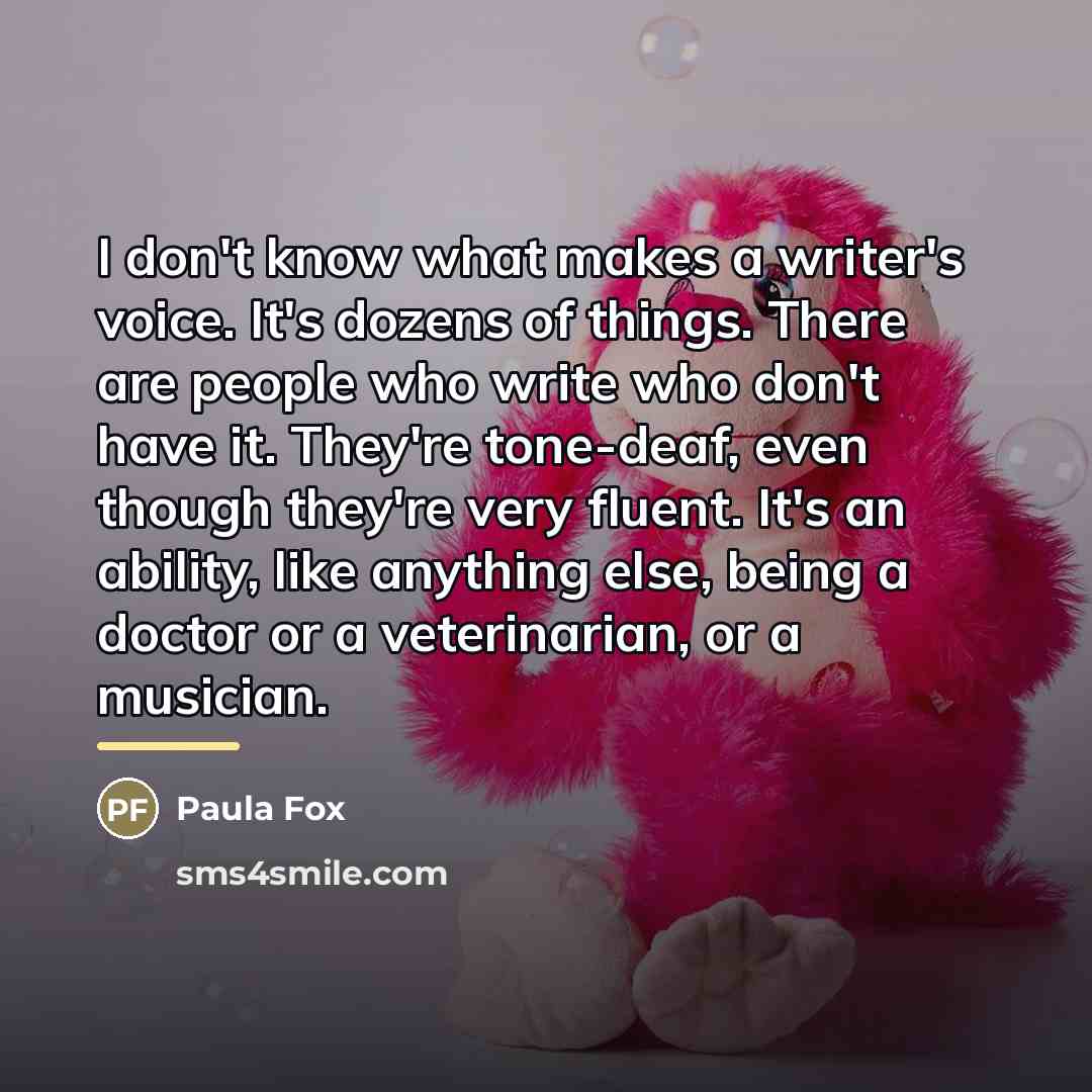 “I don't know what makes a writer's voice. It's dozens…” quote by Paula Fox