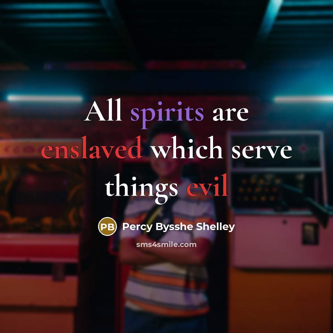 “All spirits are enslaved which serve things evil” quote by Percy Bysshe Shelley