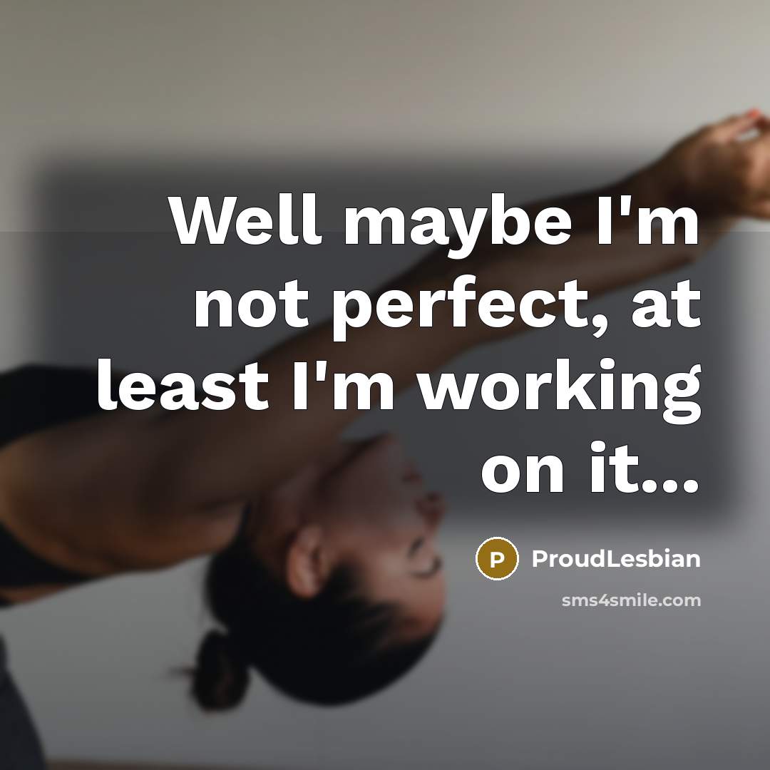 “Well maybe I'm not perfect, at least I'm working on…” quote by ProudLesbian