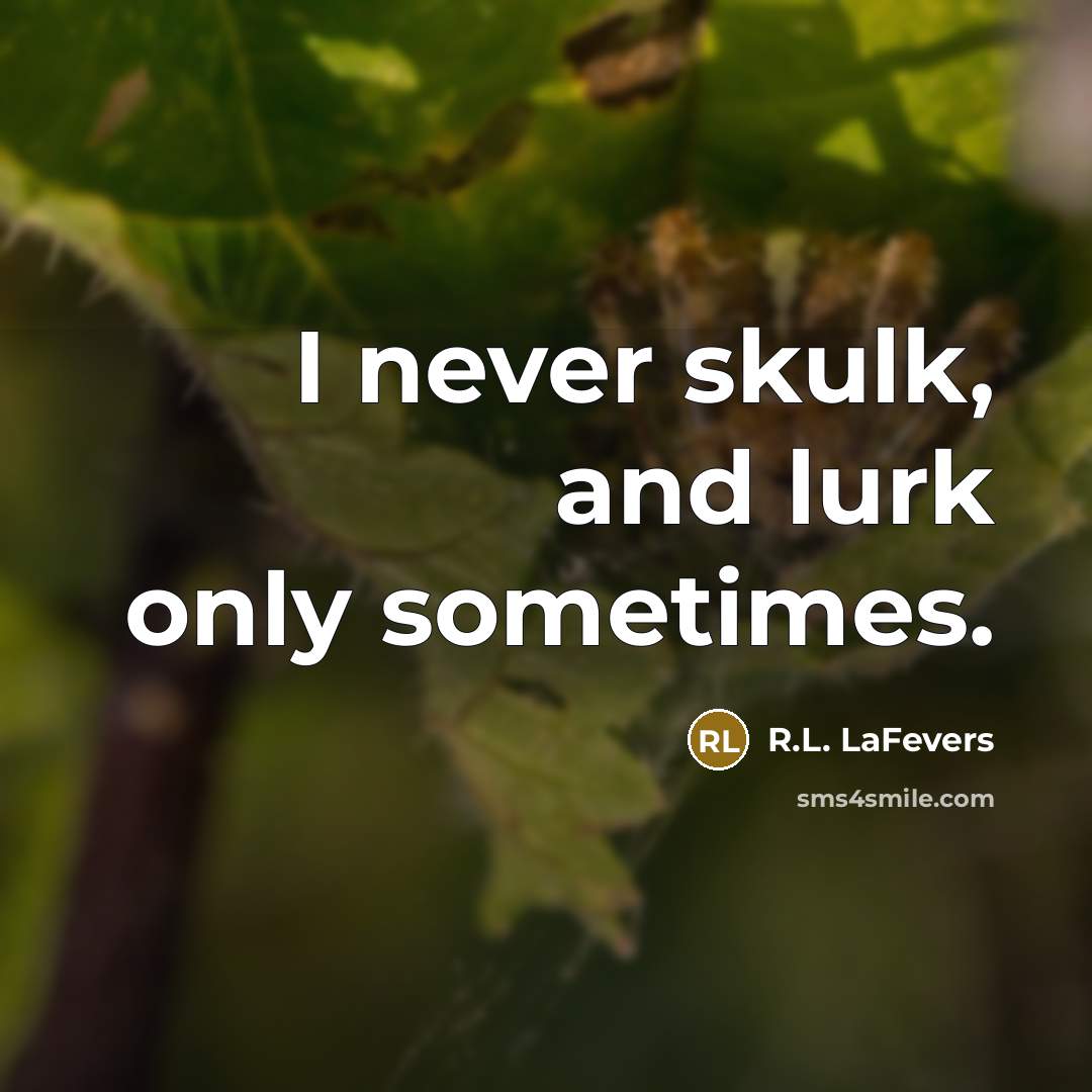 “I never skulk, and lurk only sometimes.…” quote by R.L. LaFevers