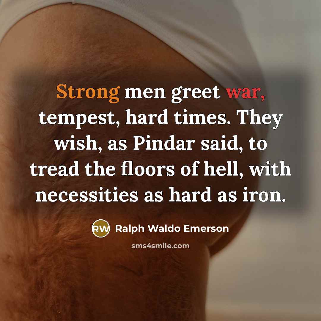 “Strong men greet war, tempest, hard times. They wish, as…” quote by Ralph Waldo Emerson