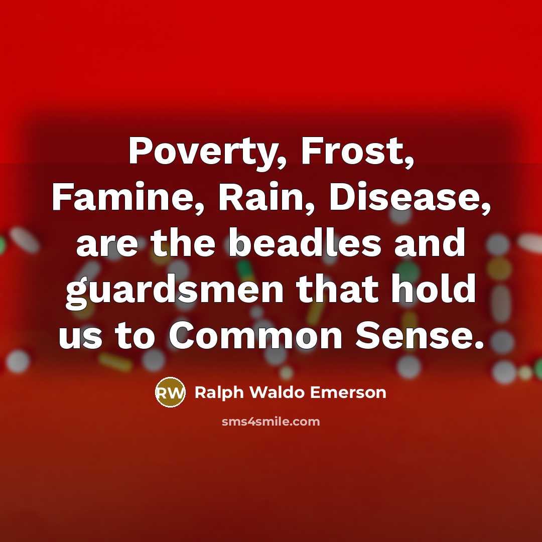 “Poverty, Frost, Famine, Rain, Disease, are the beadles and guardsmen…” quote by Ralph Waldo Emerson