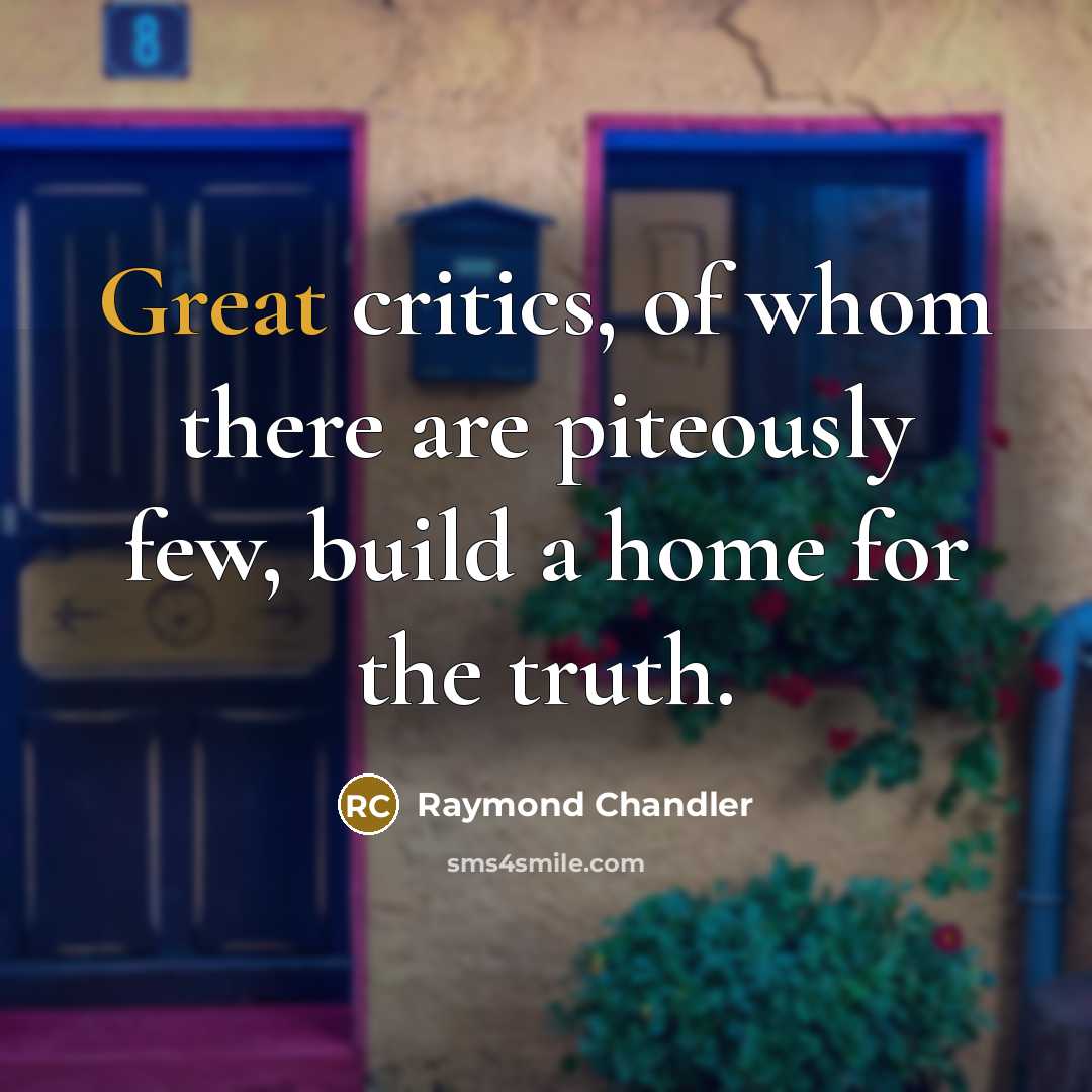 “Great critics, of whom there are piteously few, build a…” quote by Raymond Chandler