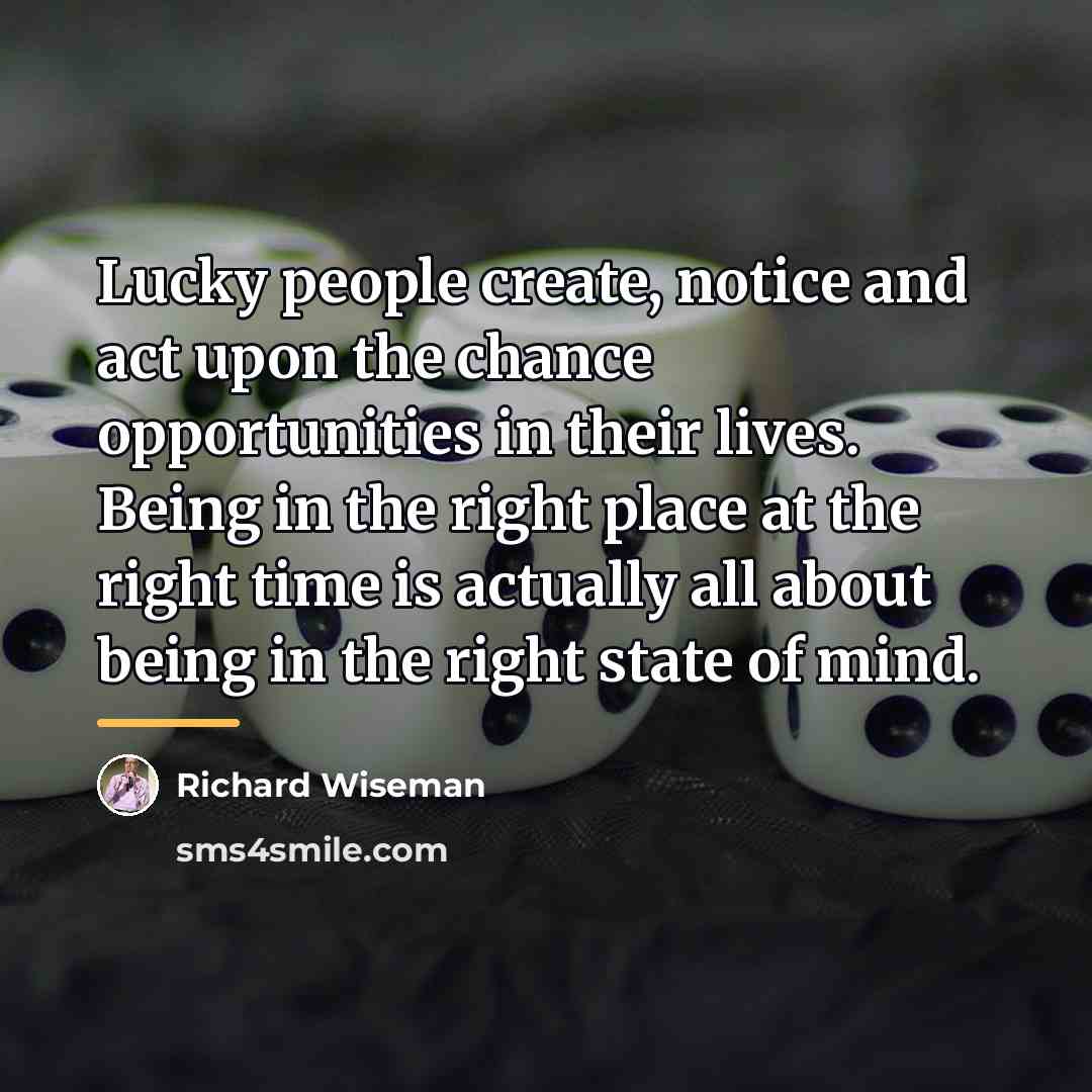 “Lucky people create, notice and act upon the chance opportunities…” quote by Richard Wiseman