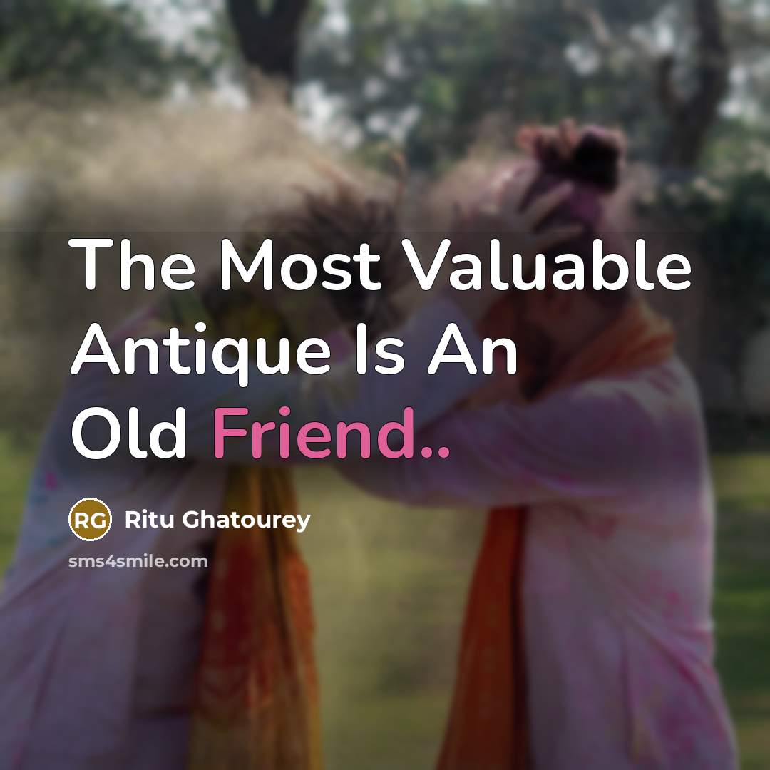 “The Most Valuable Antique Is An Old Friend..” quote by Ritu Ghatourey