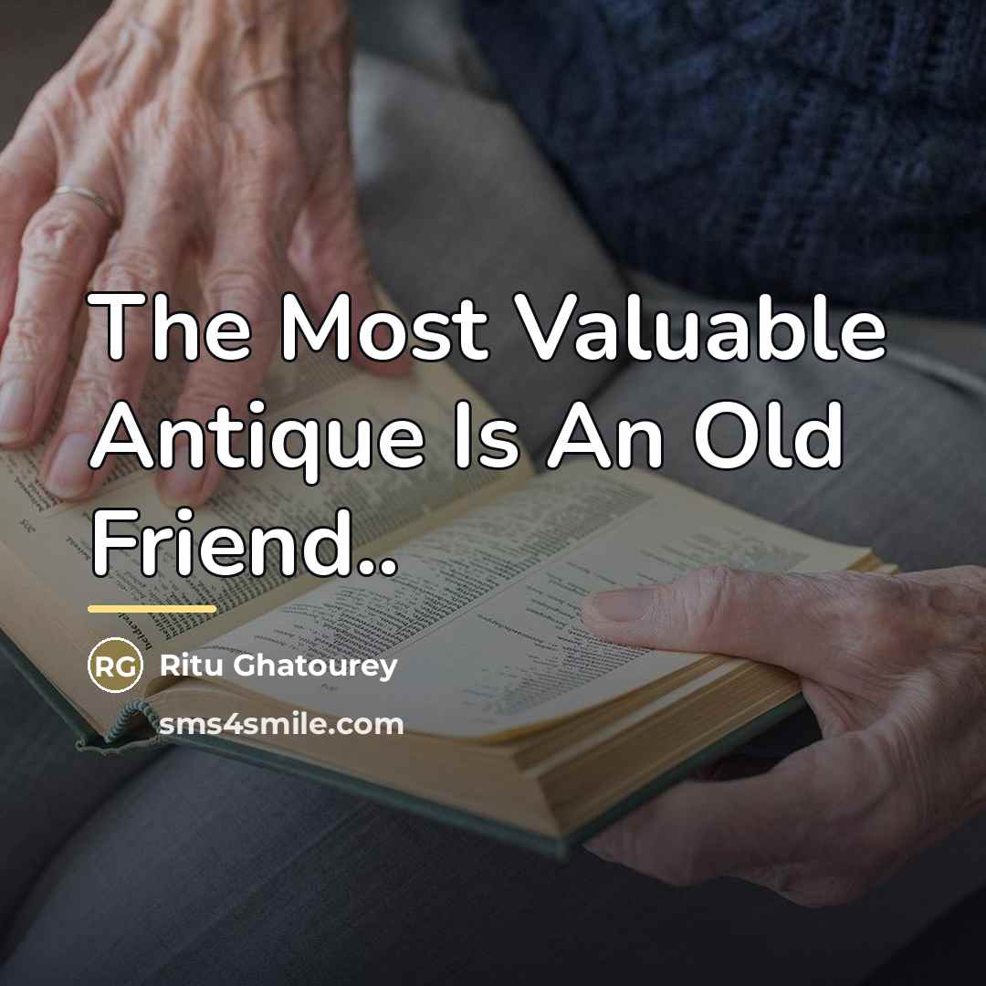 “The Most Valuable Antique Is An Old Friend..…” quote by Ritu Ghatourey