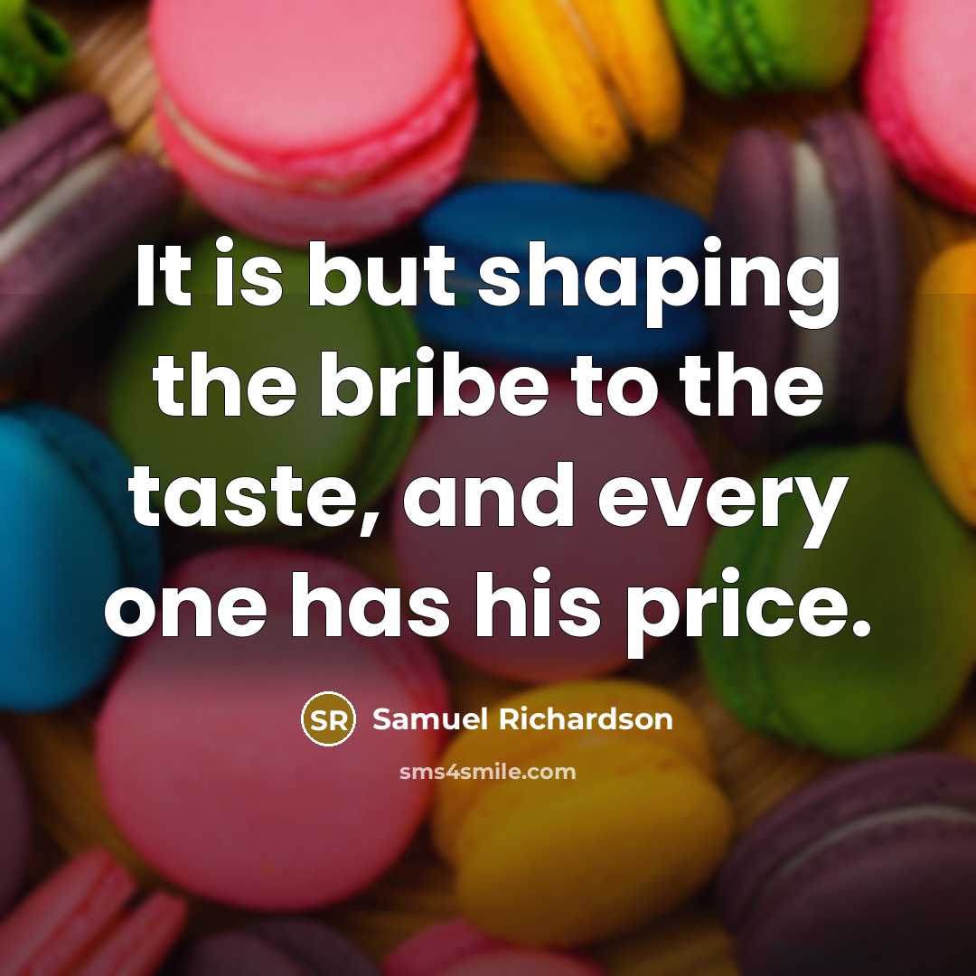 “It is but shaping the bribe to the taste, and…” quote by Samuel Richardson