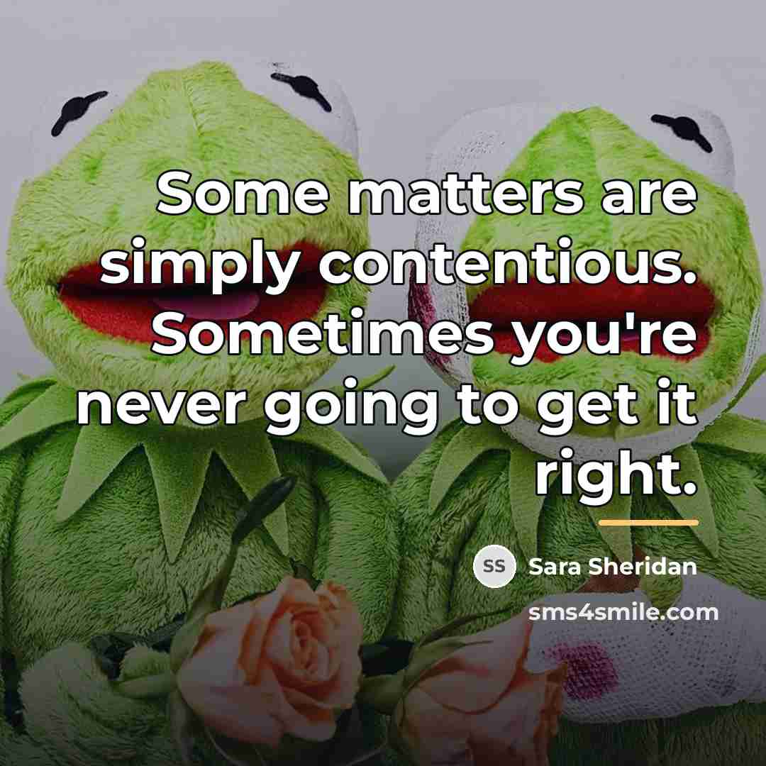 “Some matters are simply contentious. Sometimes you're never going to…” quote by Sara Sheridan
