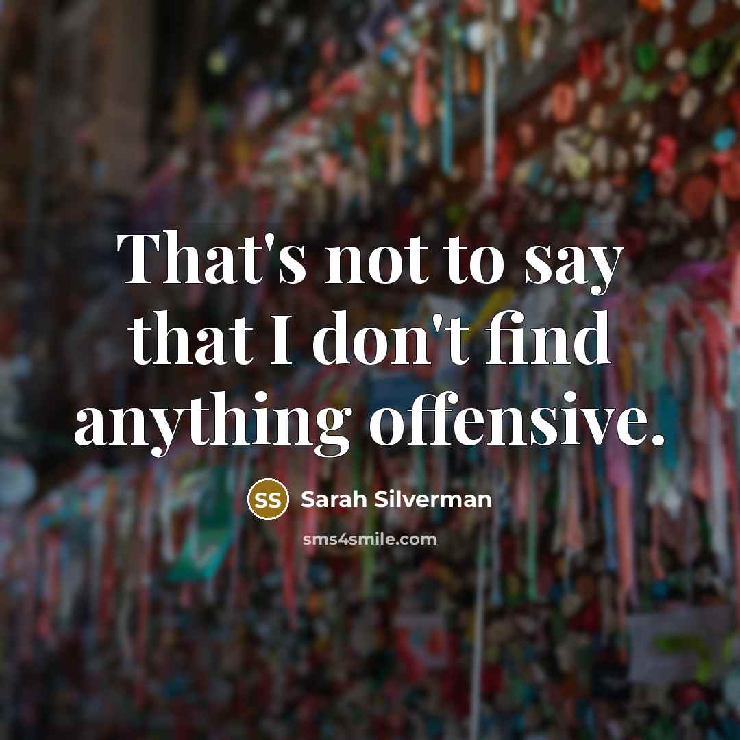 “That's not to say that I don't find anything offensive.…” quote by Sarah Silverman