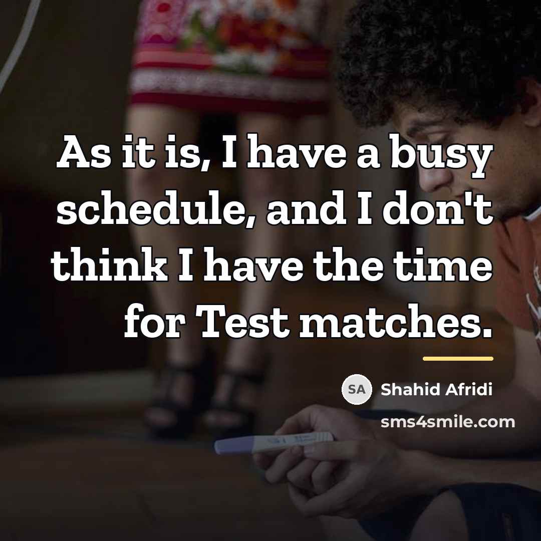 “As it is, I have a busy schedule, and I…” quote by Shahid Afridi