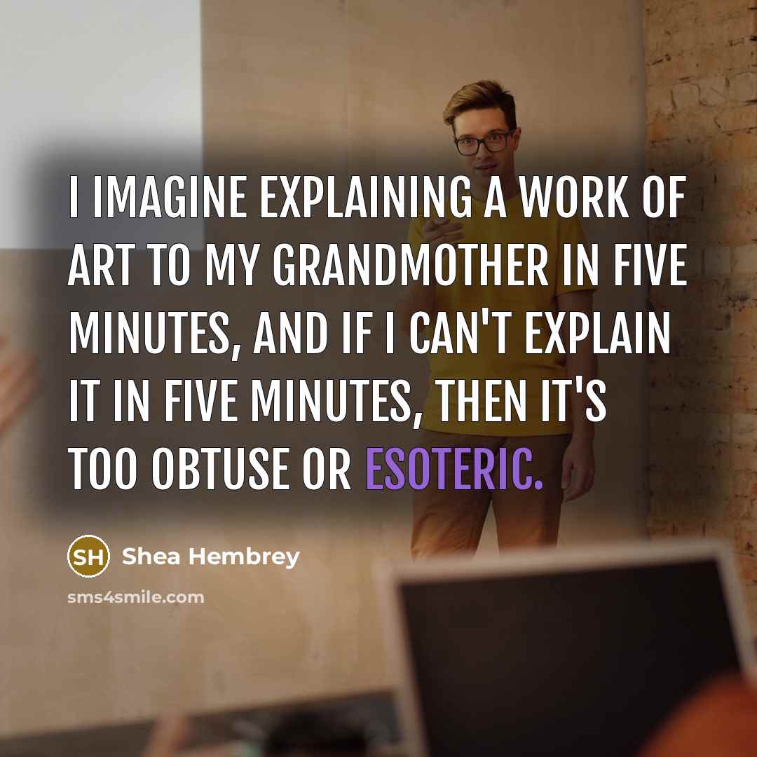“I imagine explaining a work of art to my grandmother…” quote by Shea Hembrey