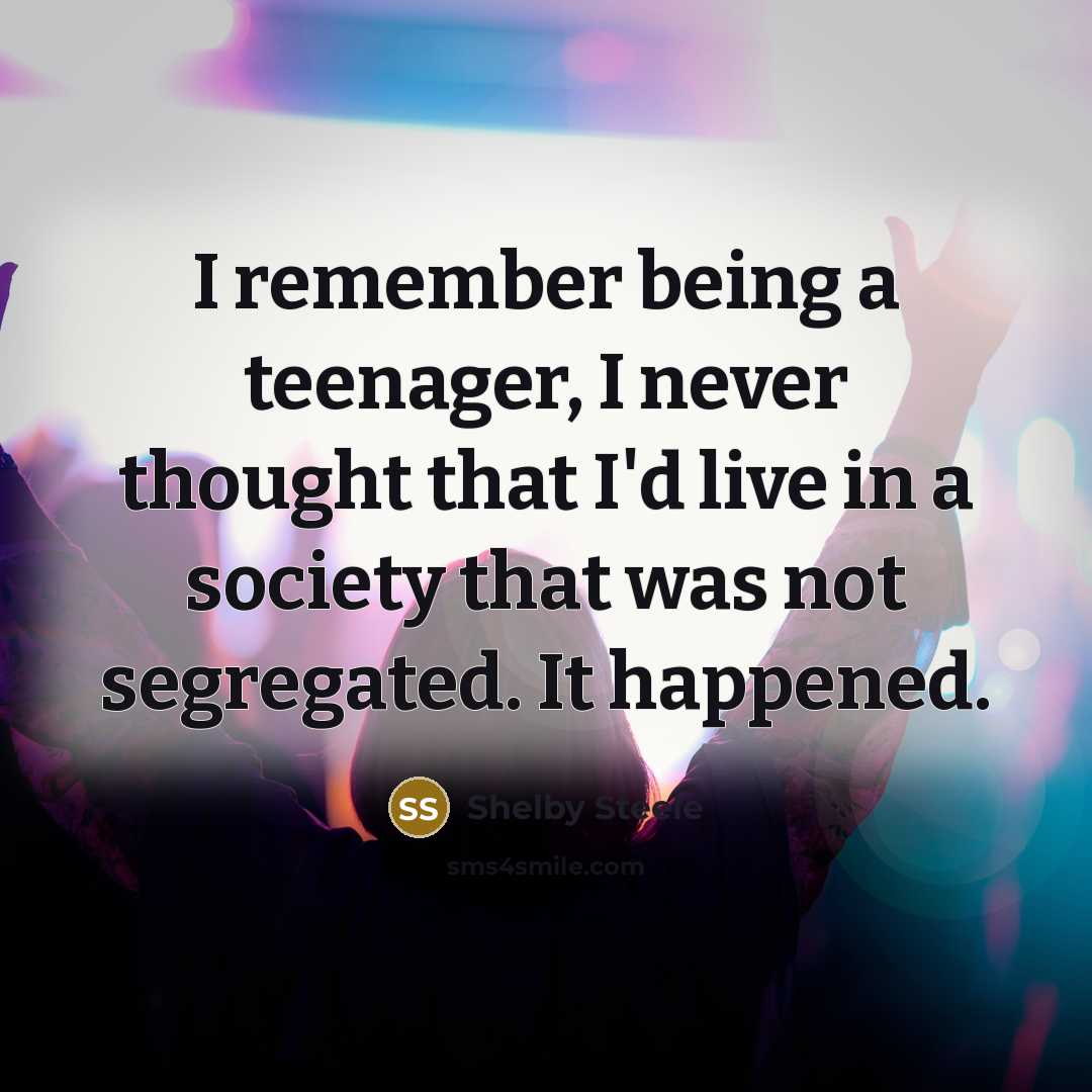 “I remember being a teenager, I never thought that I'd…” quote by Shelby Steele